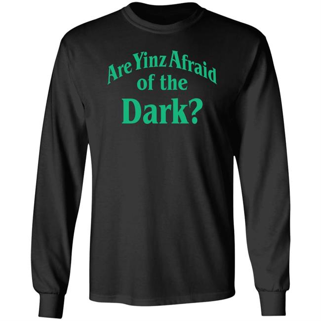 Are Yinz Afraid Of The Dark Shirt Giselefetterman Are Yinz Afraid Of The Dark Shirt Giselefetterman
