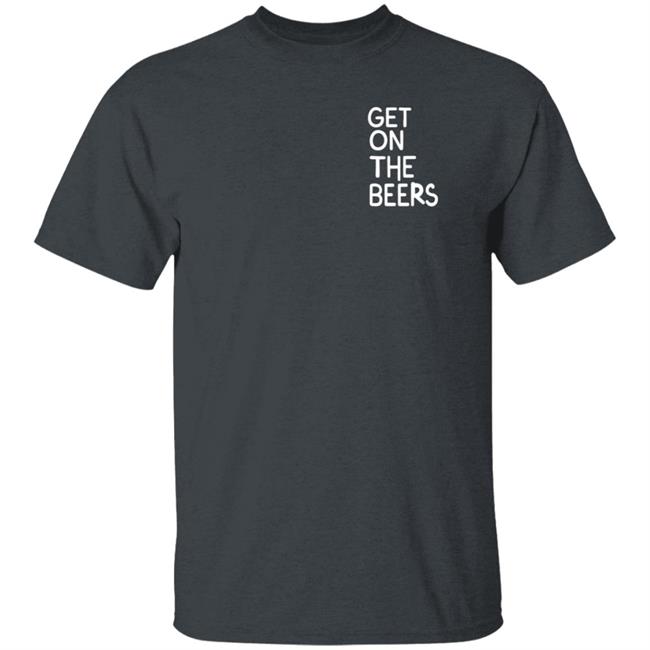 Get On The Beers Shirt Mopgarden Get On The Beers Shirt Hoodie Sweatshirt Get On The Beers Shirt Mopgarden Get On The Beers Shirt Hoodie Sweatshirt
