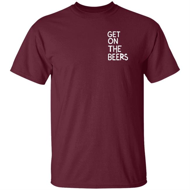 Get On The Beers Shirt Mopgarden Get On The Beers Shirt Hoodie Sweatshirt Get On The Beers Shirt Mopgarden Get On The Beers Shirt Hoodie Sweatshirt