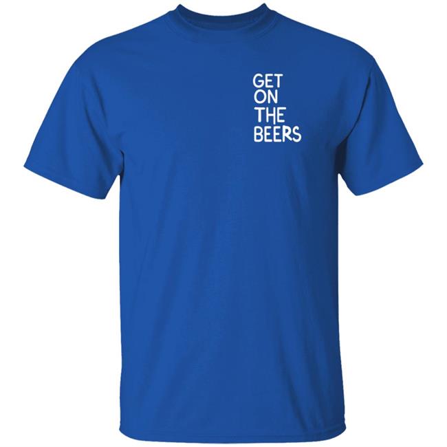 Get On The Beers Shirt Mopgarden Get On The Beers Shirt Hoodie Sweatshirt Get On The Beers Shirt Mopgarden Get On The Beers Shirt Hoodie Sweatshirt