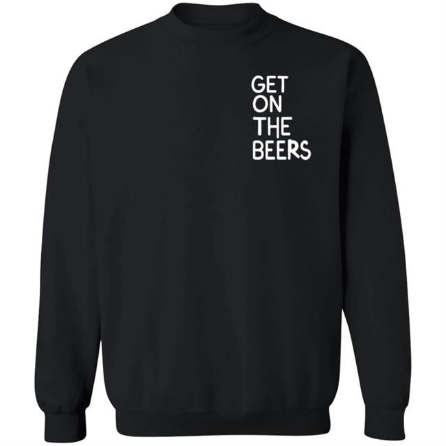 Get On The Beers Shirt Mopgarden Get On The Beers Shirt Hoodie Sweatshirt Get On The Beers Shirt Mopgarden Get On The Beers Shirt Hoodie Sweatshirt