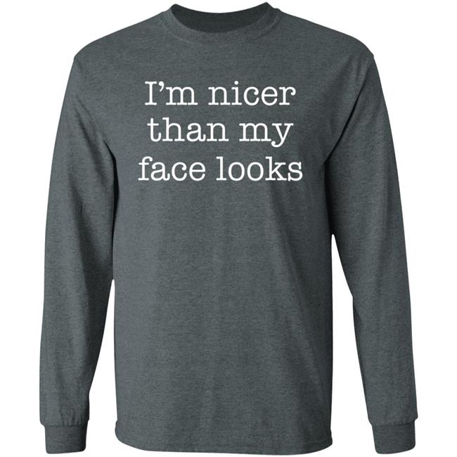 I'm Nicer Than My Face Looks Shirt I'm Nicer Than My Face Looks Shirt