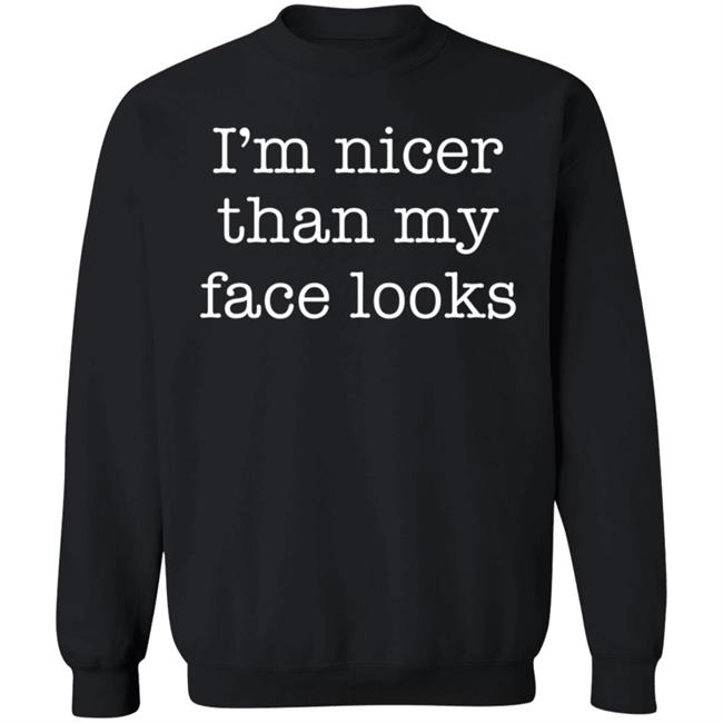 I'm Nicer Than My Face Looks Shirt I'm Nicer Than My Face Looks Shirt