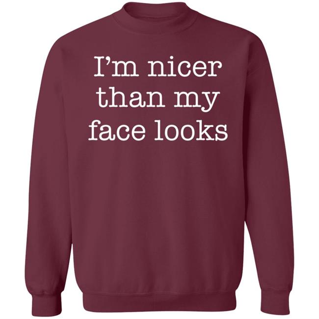 I'm Nicer Than My Face Looks Shirt I'm Nicer Than My Face Looks Shirt