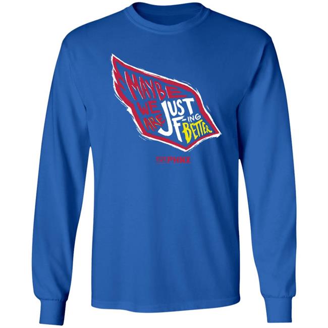 Maybe We Are Just F-Ing Better Shirt Phnx Locker Merch Maybe We Are Just F-Ing Better Shirt Phnx Locker Merch