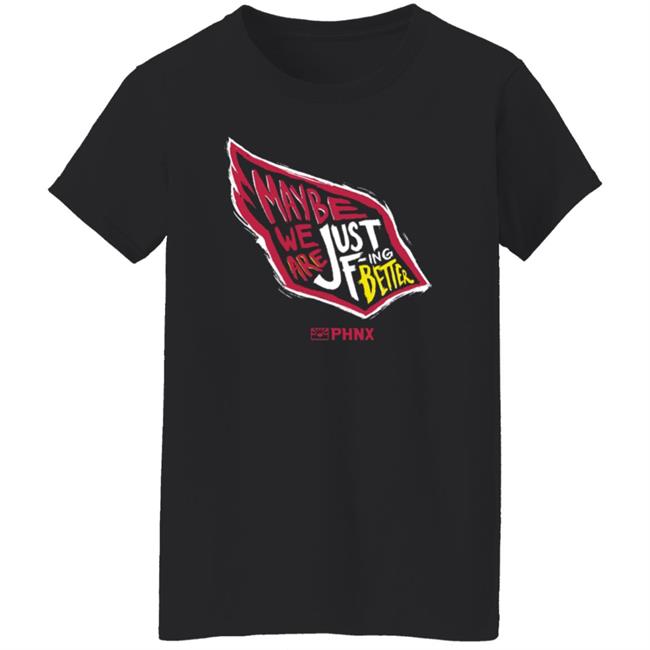 Maybe We Are Just F-Ing Better Shirt Phnx Locker Merch Maybe We Are Just F-Ing Better Shirt Phnx Locker Merch