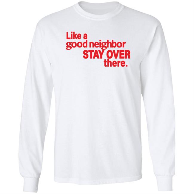Like A Good Neighbor Stay Over There Shirt Freshradio Merch Like A Good Neighbor Stay Over There Shirt Freshradio Merch