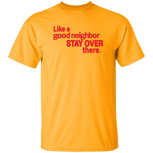Like A Good Neighbor Stay Over There Shirt Freshradio Merch Like A Good Neighbor Stay Over There Shirt Freshradio Merch