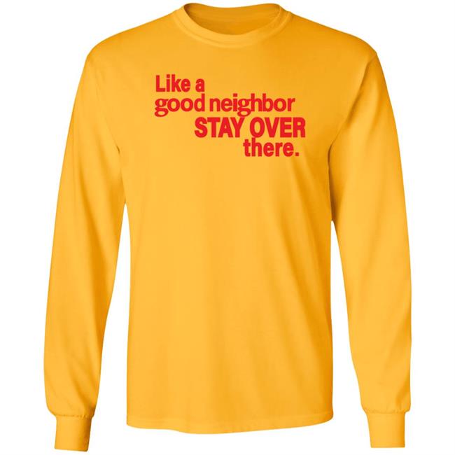 Like A Good Neighbor Stay Over There Shirt Freshradio Merch Like A Good Neighbor Stay Over There Shirt Freshradio Merch
