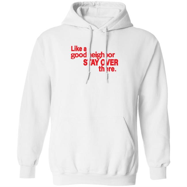 Like A Good Neighbor Stay Over There Shirt Freshradio Merch Like A Good Neighbor Stay Over There Shirt Freshradio Merch