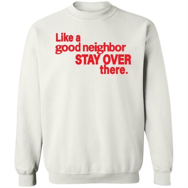 Like A Good Neighbor Stay Over There Shirt Freshradio Merch Like A Good Neighbor Stay Over There Shirt Freshradio Merch