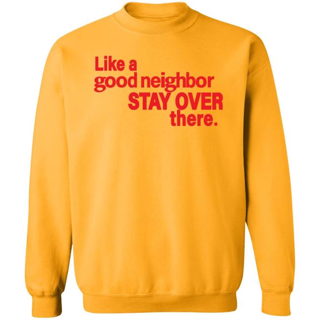 Like A Good Neighbor Stay Over There Shirt Freshradio Merch Like A Good Neighbor Stay Over There Shirt Freshradio Merch