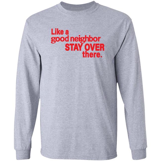 Like A Good Neighbor Stay Over There Shirt Freshradio Merch Like A Good Neighbor Stay Over There Shirt Freshradio Merch