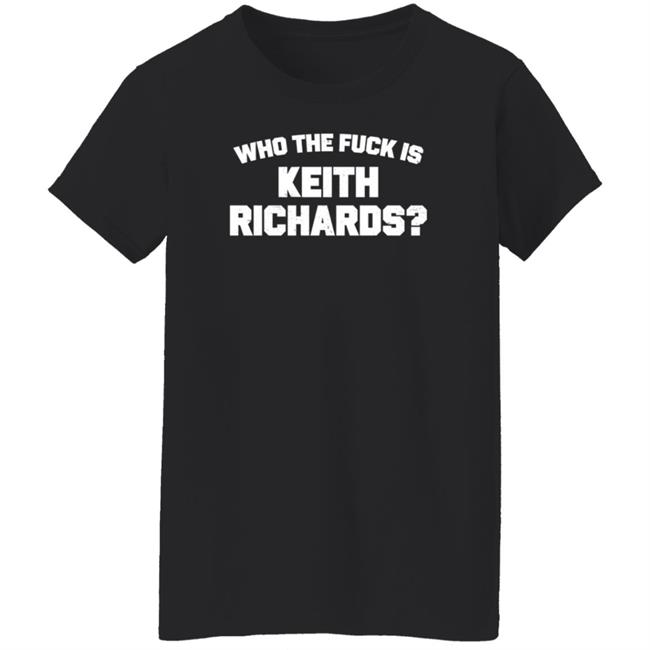 Who The Fuck Is Keith Richards Shirt Mick Jagger Who The Fuck Is Keith Richards Shirt Hoodie Sweatshirt Who The Fuck Is Keith Richards Shirt Mick Jagger Who The Fuck Is Keith Richards Shirt Hoodie Sweatshirt