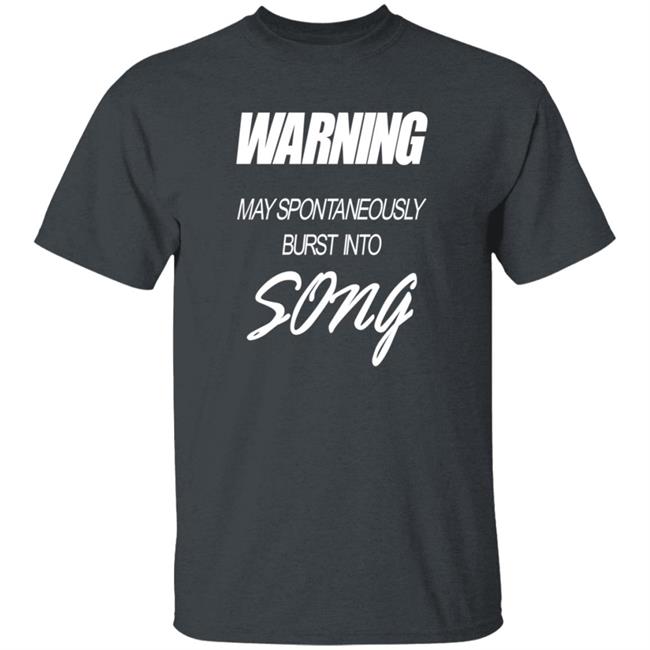 Warning May Spontaneously Burst Into Song Shirt Hoodie Sweatshirt Warning May Spontaneously Burst Into Song Shirt Hoodie Sweatshirt