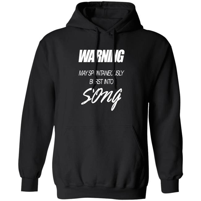 Warning May Spontaneously Burst Into Song Shirt Hoodie Sweatshirt Warning May Spontaneously Burst Into Song Shirt Hoodie Sweatshirt