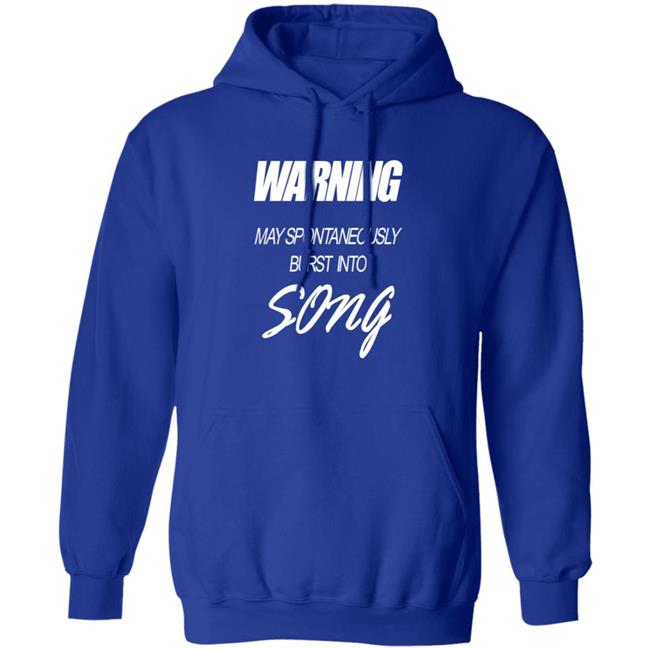 Warning May Spontaneously Burst Into Song Shirt Hoodie Sweatshirt Warning May Spontaneously Burst Into Song Shirt Hoodie Sweatshirt