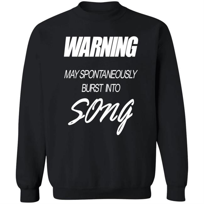 Warning May Spontaneously Burst Into Song Shirt Hoodie Sweatshirt Warning May Spontaneously Burst Into Song Shirt Hoodie Sweatshirt