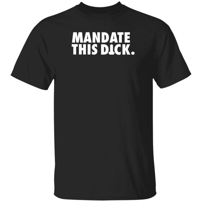 Mandate This Dick Shirt Storm Rex Duke Mandate This Dick Shirt Hoodie Sweatshirt