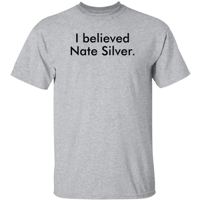 I Believed Nate Silver Shirt Hoodie Sweatshirt John Anzalone