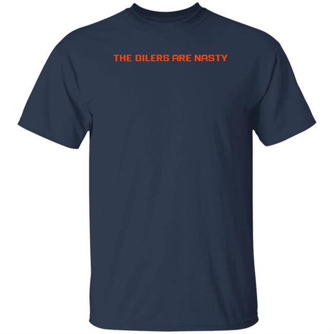 The Oilers Are Nasty Shirt Heatdaddy Merch Oilers Are Nasty Shirt