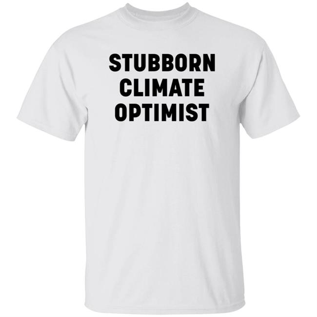 Stubborn Climate Optimist Shirt Hoodie Sweatshirt