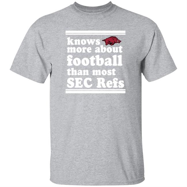 Knows More About Football Than Most Sec Refs Shirt Hoodie Sweatshirt