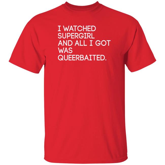 I Watched Supergirl And All I Got Was Queerbaited Shirt Hoodie Sweatshirt Mooosicaldreamz