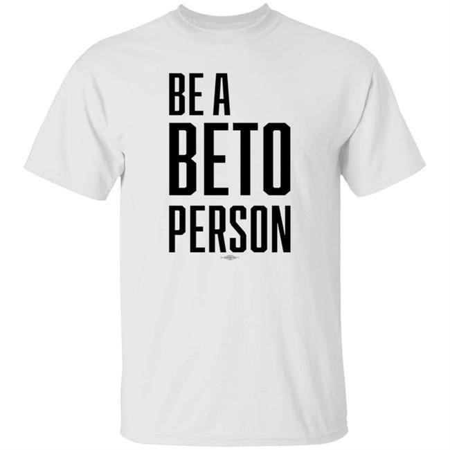 Be A Beto Person Shirt Michael For Beto Texas Be A Beto Person Shirt Michael For Beto Texas