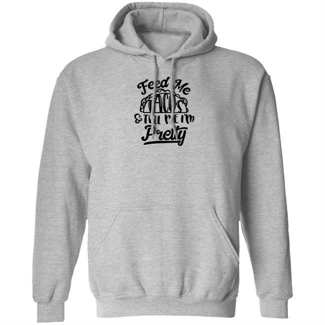Feed Me Tacos Tell Me I'm Pretty Shirt Hoodie Sweatshirt Feed Me Tacos Tell Me I'm Pretty Shirt Hoodie Sweatshirt