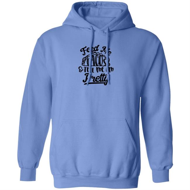 Feed Me Tacos Tell Me I'm Pretty Shirt Hoodie Sweatshirt Feed Me Tacos Tell Me I'm Pretty Shirt Hoodie Sweatshirt