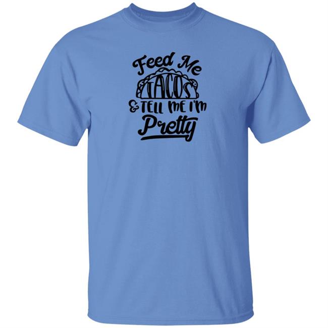 Feed Me Tacos Tell Me I'm Pretty Shirt Hoodie Sweatshirt Feed Me Tacos Tell Me I'm Pretty Shirt Hoodie Sweatshirt