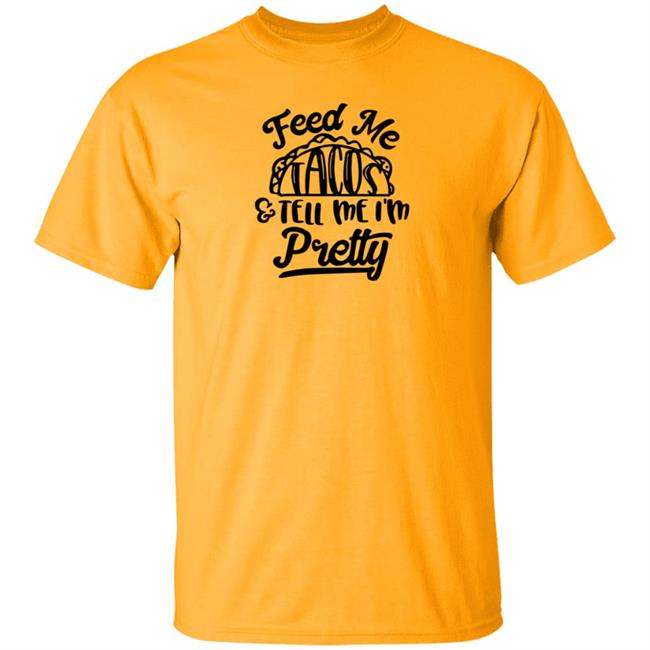 Feed Me Tacos Tell Me I'm Pretty Shirt Hoodie Sweatshirt Feed Me Tacos Tell Me I'm Pretty Shirt Hoodie Sweatshirt