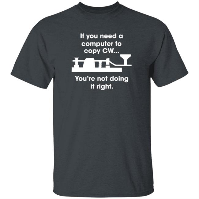 If You Need A Computer To Copy Cw You're Not Doing It Right Shirt Hoodie Sweatshirt If You Need A Computer To Copy Cw You're Not Doing It Right Shirt Hoodie Sweatshirt