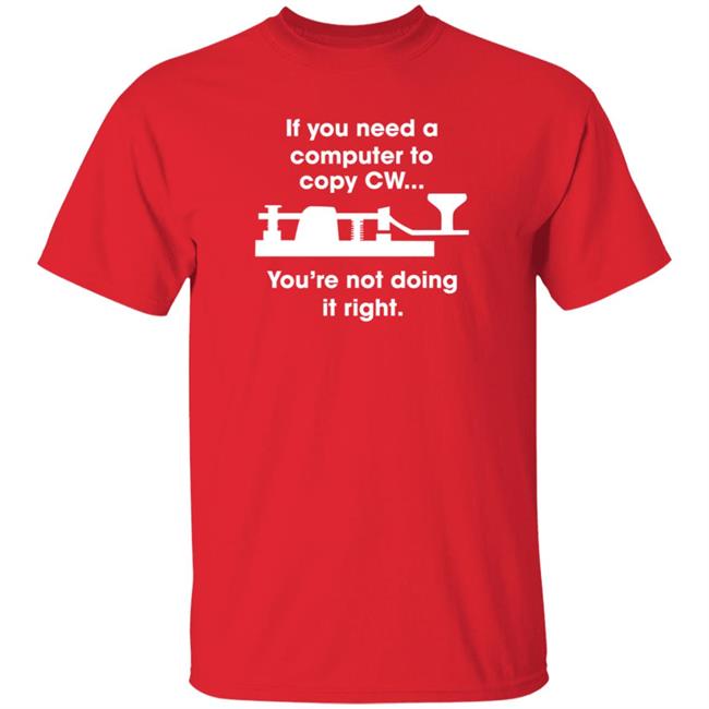 If You Need A Computer To Copy Cw You're Not Doing It Right Shirt Hoodie Sweatshirt If You Need A Computer To Copy Cw You're Not Doing It Right Shirt Hoodie Sweatshirt