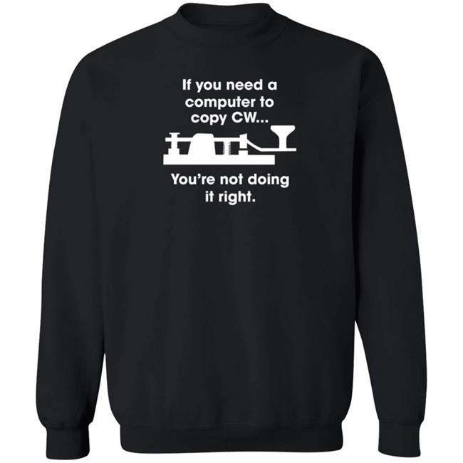 If You Need A Computer To Copy Cw You're Not Doing It Right Shirt Hoodie Sweatshirt If You Need A Computer To Copy Cw You're Not Doing It Right Shirt Hoodie Sweatshirt