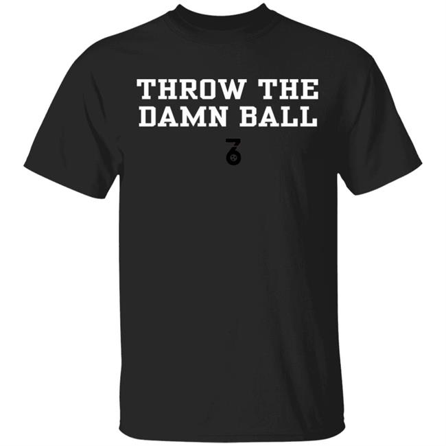 Throw the damn ball Shirt Hoodie Sweatshirt