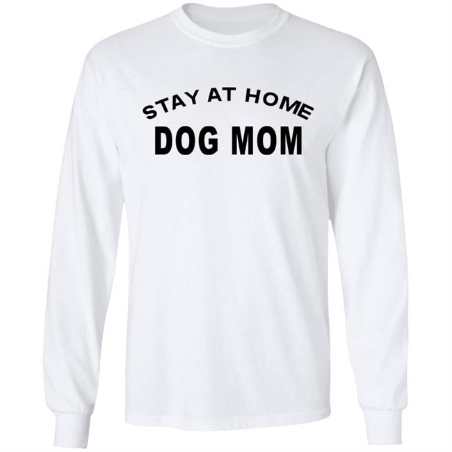 STAY AT HOME DOG MOM Shirt Hoodie Sweatshirt And T Shirt STAY AT HOME DOG MOM Shirt Hoodie Sweatshirt And T Shirt