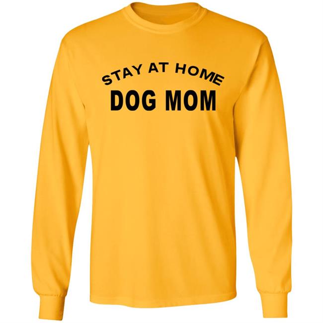 STAY AT HOME DOG MOM Shirt Hoodie Sweatshirt And T Shirt STAY AT HOME DOG MOM Shirt Hoodie Sweatshirt And T Shirt