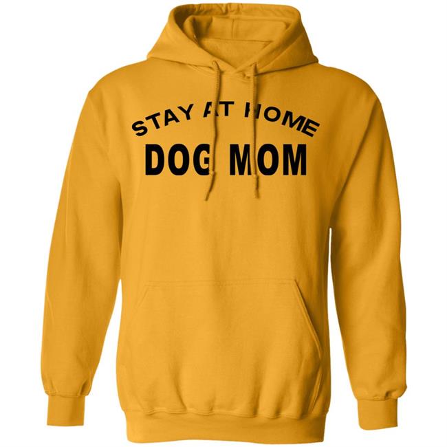 STAY AT HOME DOG MOM Shirt Hoodie Sweatshirt And T Shirt STAY AT HOME DOG MOM Shirt Hoodie Sweatshirt And T Shirt