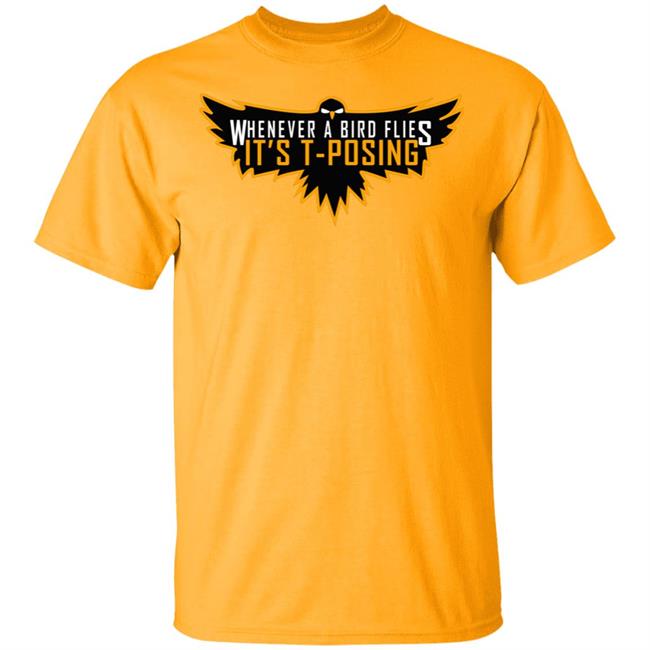 Whenever A Bird Flies It's T-Posing Shirt Hoodie Sweatshirt And T Shirt Whenever A Bird Flies It's T-Posing Shirt Hoodie Sweatshirt And T Shirt