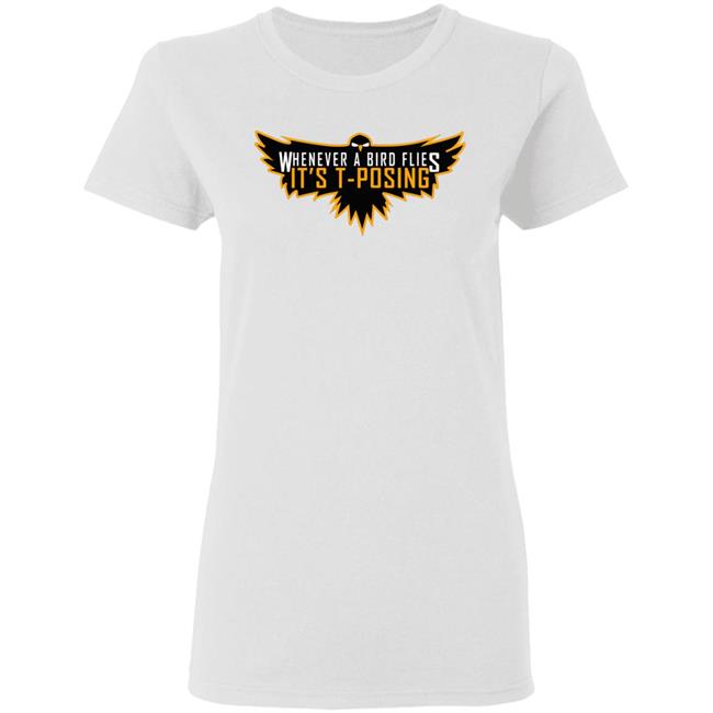 Whenever A Bird Flies It's T-Posing Shirt Hoodie Sweatshirt And T Shirt Whenever A Bird Flies It's T-Posing Shirt Hoodie Sweatshirt And T Shirt