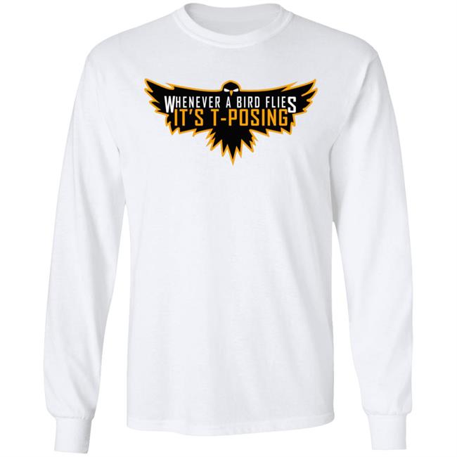 Whenever A Bird Flies It's T-Posing Shirt Hoodie Sweatshirt And T Shirt Whenever A Bird Flies It's T-Posing Shirt Hoodie Sweatshirt And T Shirt