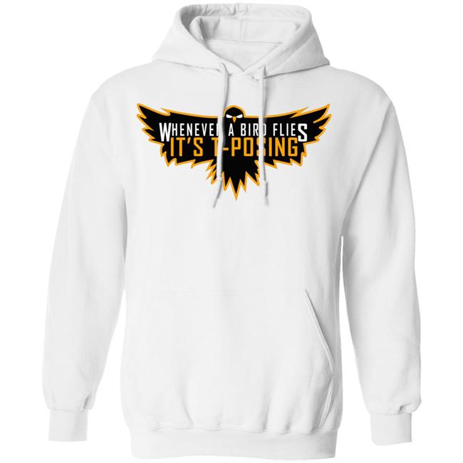 Whenever A Bird Flies It's T-Posing Shirt Hoodie Sweatshirt And T Shirt Whenever A Bird Flies It's T-Posing Shirt Hoodie Sweatshirt And T Shirt