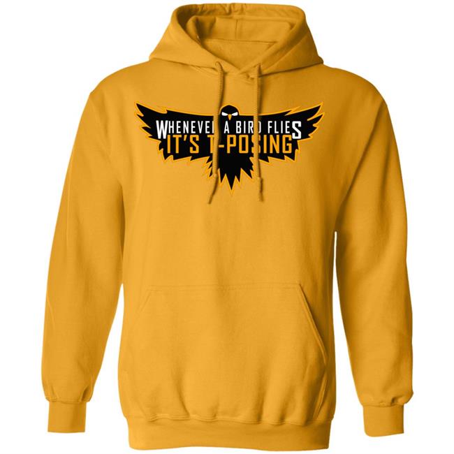 Whenever A Bird Flies It's T-Posing Shirt Hoodie Sweatshirt And T Shirt Whenever A Bird Flies It's T-Posing Shirt Hoodie Sweatshirt And T Shirt