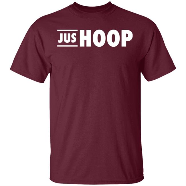 Jus Hoop Shirt Hoodie Sweatshirt And T Shirt Jus Hoop Shirt Hoodie Sweatshirt And T Shirt