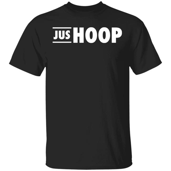 Jus Hoop Shirt Hoodie Sweatshirt And T Shirt