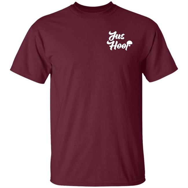 Jus Hoop Shirt Hoodie Sweatshirt And T Shirt Jus Hoop Shirt Hoodie Sweatshirt And T Shirt