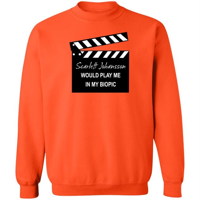 Scarlett Johansson Would Play Me In My Biopic Shirt Hoodie Sweatshirt Scarlett Johansson Would Play Me In My Biopic Shirt Hoodie Sweatshirt