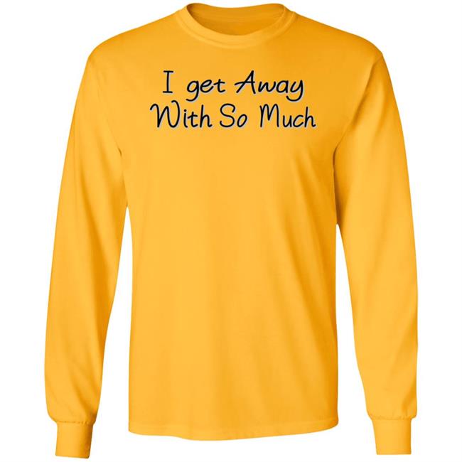 I Get Away With So Much Shirt Kendra Wilkinson I Get Away With So Much Shirt Kendra Wilkinson